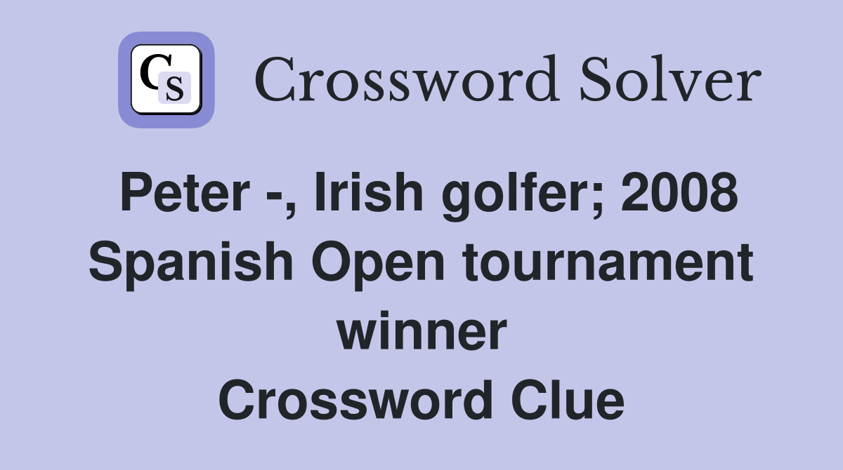 Peter , Irish golfer; 2008 Spanish Open tournament winner Crossword
